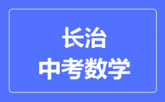长治市中考数学满分是多少分_考试时间多长?