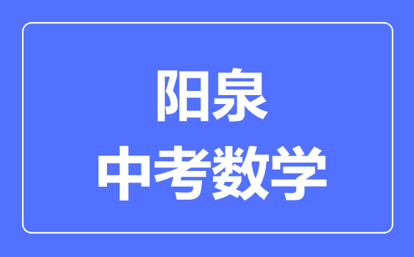 阳泉市中考数学满分是多少分,考试时间多长