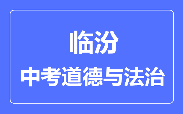 临汾市中考道德与法制满分是多少分,考试时间多长