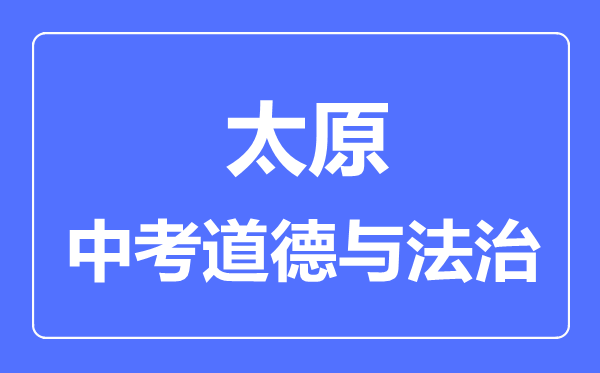 太原市中考道德与法制满分是多少分,考试时间多长