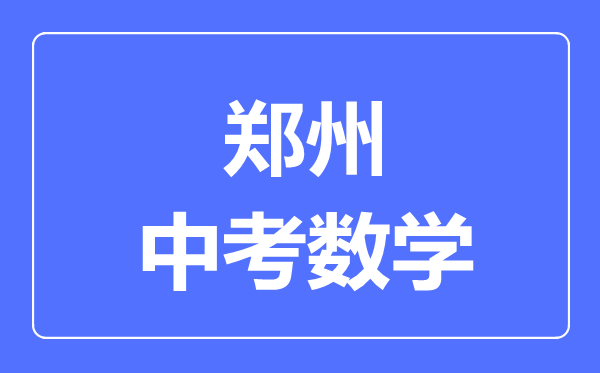 郑州中考数学满分是多少分,考试时间多长