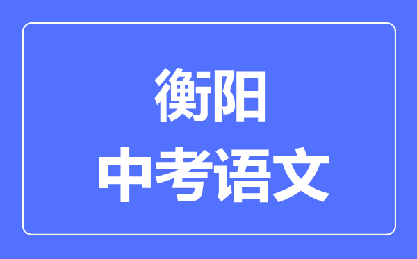 衡阳中考语文满分是多少分,考试时间多长