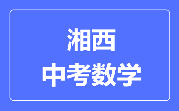 湘西州中考数学满分是多少分,考试时间多长