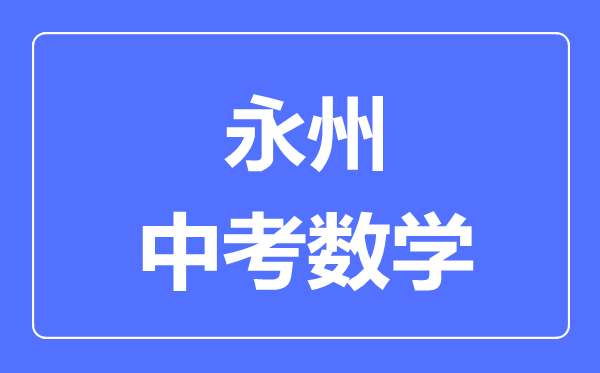 永州中考数学满分是多少分,考试时间多长