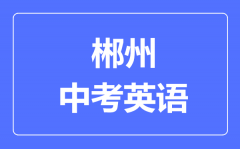 郴州中考英语满分是多少分_考试时间多长？