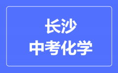 长沙中考化学满分是多少分_考试时间多长?