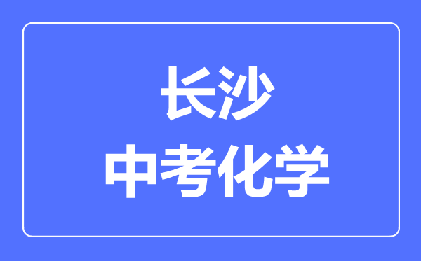 长沙中考化学满分是多少分,考试时间多长