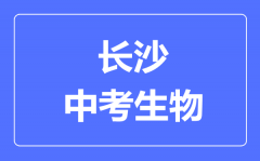 长沙中考生物满分是多少分_考试时间多长?