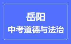 岳阳市中考道德与法制满分是多少分_考试时间多长？