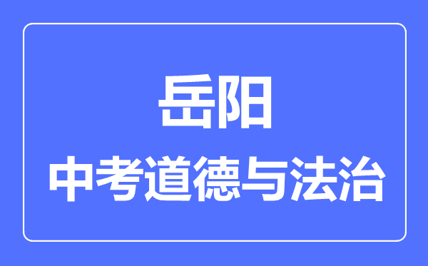 岳阳市中考道德与法制满分是多少分,考试时间多长
