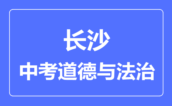 长沙市中考道德与法制满分是多少分,考试时间多长