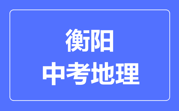 衡阳中考地理满分是多少分,考试时间多长