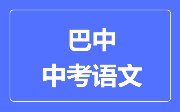 巴中市中考语文满分是多少分,考试时间多长
