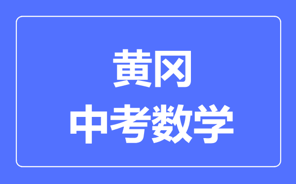 黄冈市中考数学满分是多少分,考试时间多长