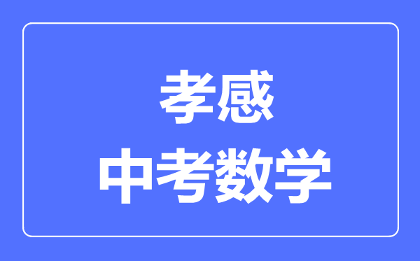 孝感市中考数学满分是多少分,考试时间多长