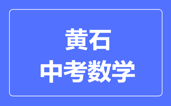 黄石市中考数学满分是多少分,考试时间多长