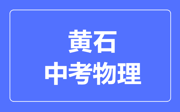黄石市中考物理满分是多少分,考试时间多长