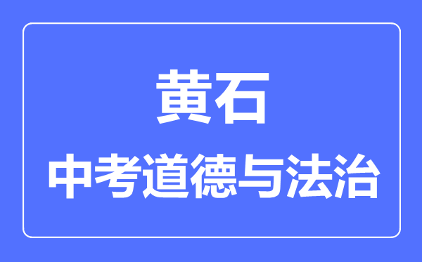黄石市中考道德与法制满分是多少分,考试时间多长