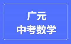 广元市中考数学满分是多少分_考试时间多长？