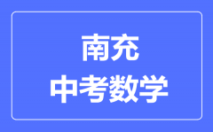 南充市中考数学满分是多少分_考试时间多长?