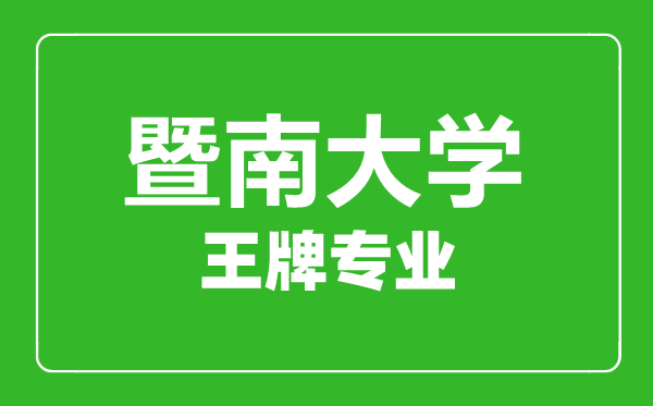 暨南大学王牌专业有哪些,暨南大学最好的专业是什么