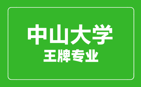 中山大学王牌专业有哪些,中山大学最好的专业是什么