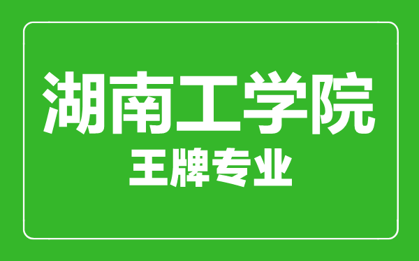 湖南工学院王牌专业有哪些,湖南工学院最好的专业是什么