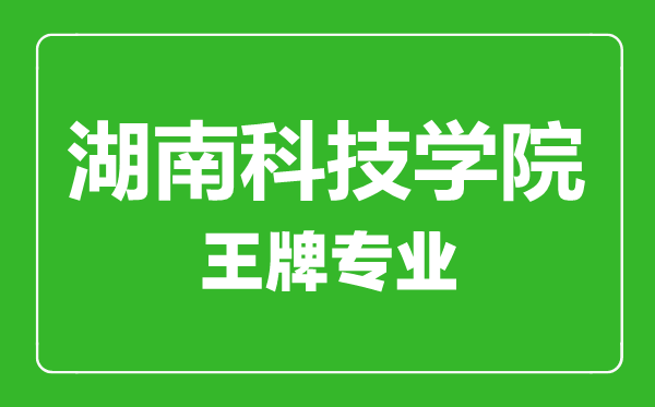 湖南科技学院王牌专业有哪些,湖南科技学院最好的专业是什么