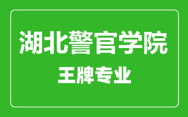 湖北警官学院王牌专业有哪些,湖北警官学院最好的专业是什么