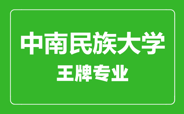 中南民族大学王牌专业有哪些,中南民族大学最好的专业是什么