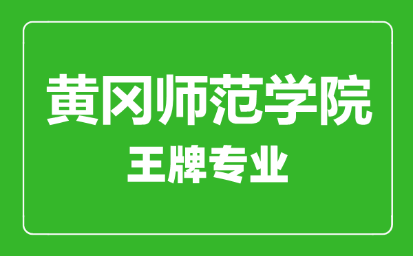 黄冈师范学院王牌专业有哪些,黄冈师范学院最好的专业是什么