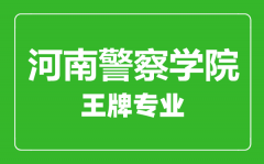 河南警察学院王牌专业有哪些_最好的专业是什么