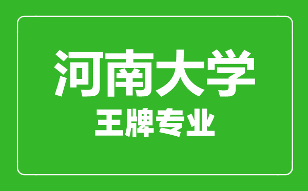 河南大学王牌专业有哪些,河南大学最好的专业是什么