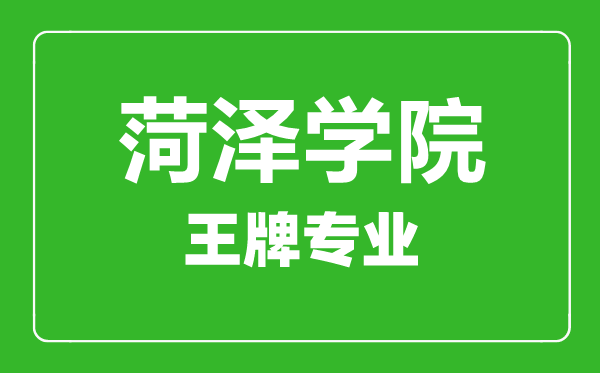 菏泽学院王牌专业有哪些,菏泽学院最好的专业是什么