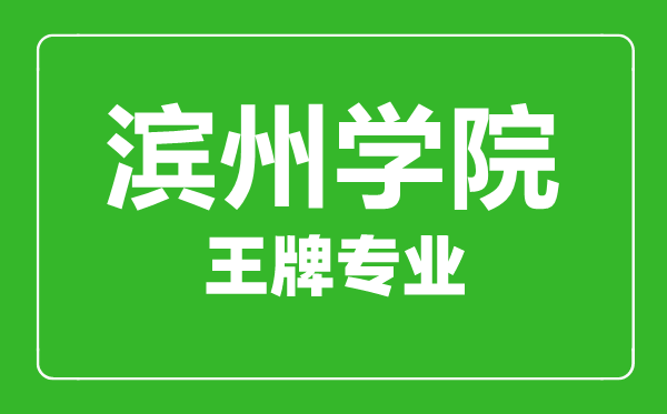 滨州学院王牌专业有哪些,滨州学院最好的专业是什么