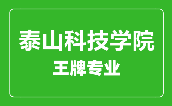 泰山科技学院王牌专业有哪些,泰山科技学院最好的专业是什么