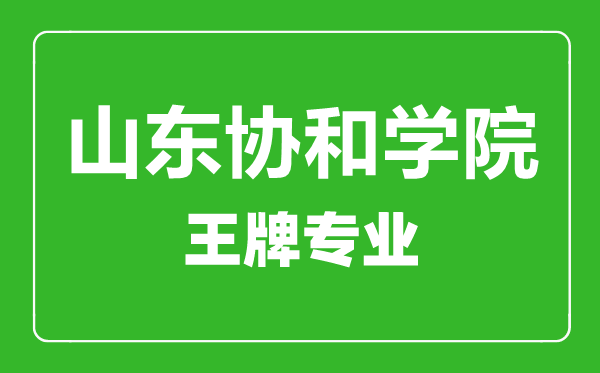 山东协和学院王牌专业有哪些,山东协和学院最好的专业是什么