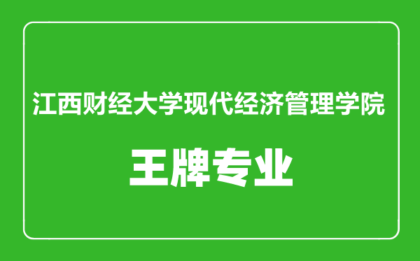 江西财经大学现代经济管理学院王牌专业有哪些,江西财经大学现代经济管理学院最好的专业是什么