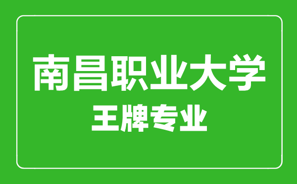 南昌职业大学王牌专业有哪些,南昌职业大学最好的专业是什么