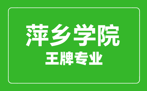 萍乡学院王牌专业有哪些,萍乡学院最好的专业是什么