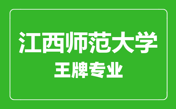 江西师范大学王牌专业有哪些,江西师范大学最好的专业是什么