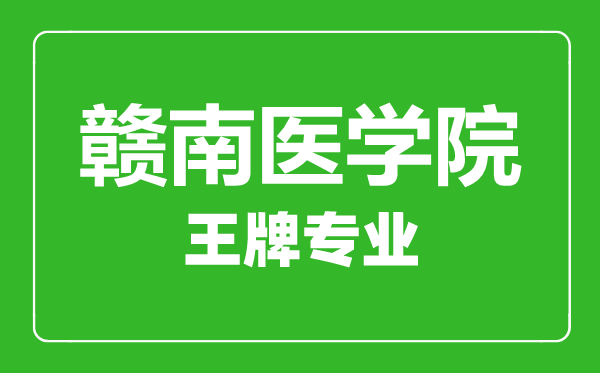 赣南医学院王牌专业有哪些,赣南医学院最好的专业是什么