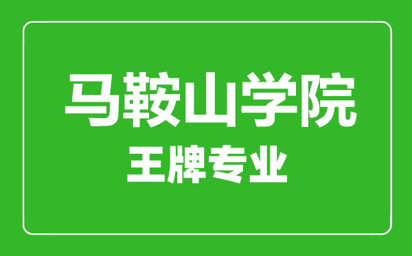 马鞍山学院王牌专业有哪些,马鞍山学院最好的专业是什么