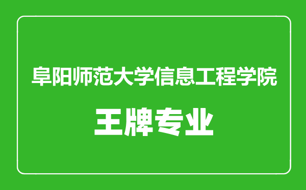 阜阳师范大学信息工程学院王牌专业有哪些,阜阳师范大学信息工程学院最好的专业是什么