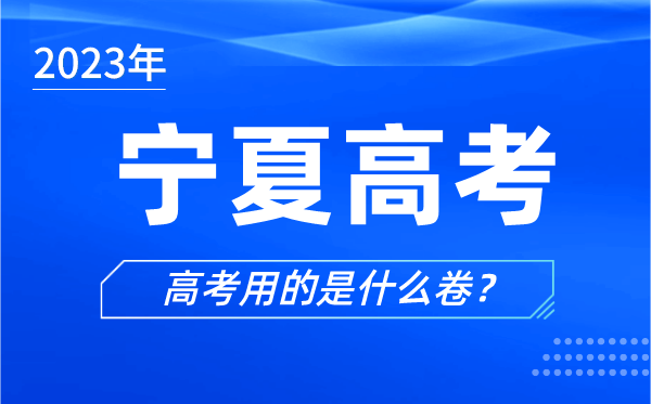 2023年宁夏高考用的是什么卷,宁夏高考试卷是全国几卷