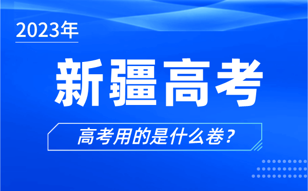 2023年新疆高考用的是什么卷,新疆高考试卷是全国几卷