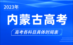 内蒙古高考时间2023年具体时间_内蒙古高考各科目时间安排表