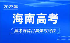 海南高考时间2023年具体时间_海南高考各科目时间安排表