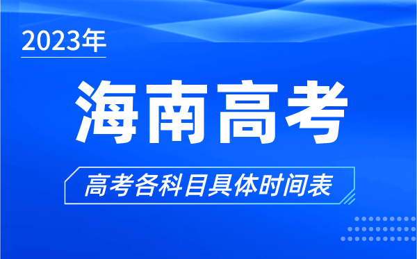 海南高考时间2023年具体时间,海南高考各科目时间安排表