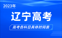 辽宁高考时间2023年具体时间_辽宁高考各科目时间安排表